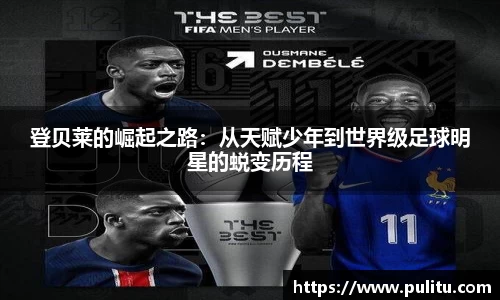 登贝莱的崛起之路：从天赋少年到世界级足球明星的蜕变历程
